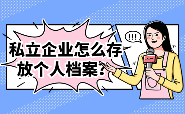 私立企业怎么存放个人档案?存档办法请看这里!