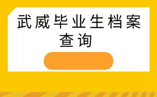 武威毕业生档案查询系统 你可以这样去查找档案！