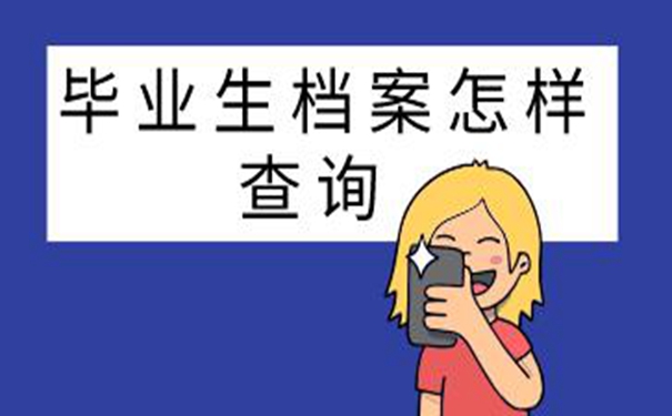 毕业生档案怎样查询系统 查找档案思路如下！