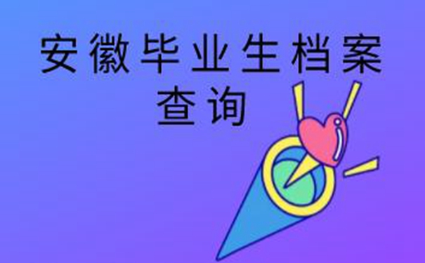 安徽毕业生档案查询系统 了解查找细则！    